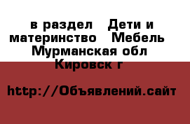  в раздел : Дети и материнство » Мебель . Мурманская обл.,Кировск г.